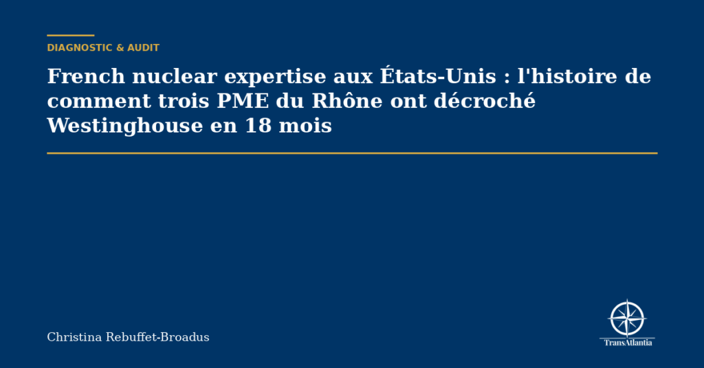 French nuclear expertise aux États-Unis : l'histoire de comment trois PME du Rhône ont décroché Westinghouse en 18 mois
