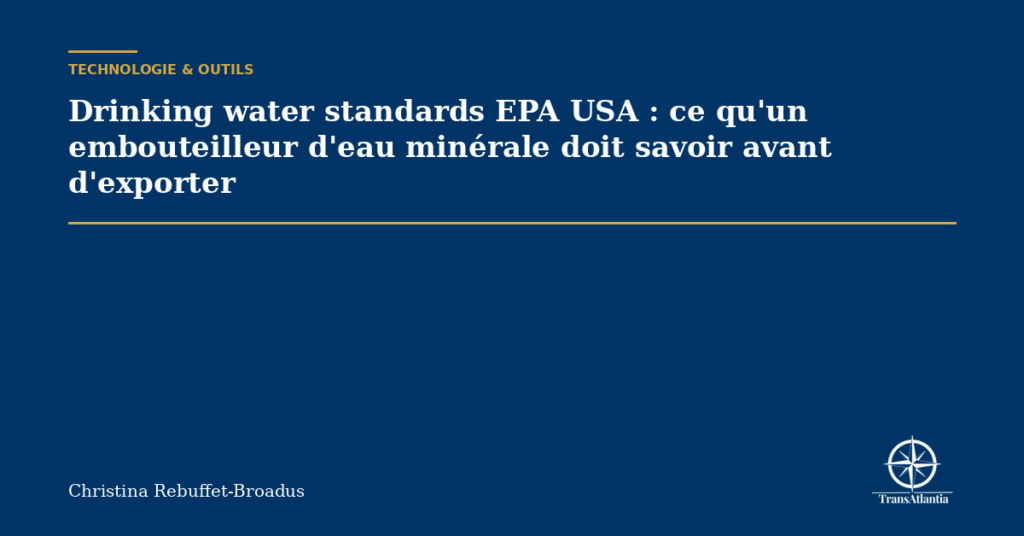 Drinking water standards EPA USA : ce qu'un embouteilleur d'eau minérale doit savoir avant d'exporter