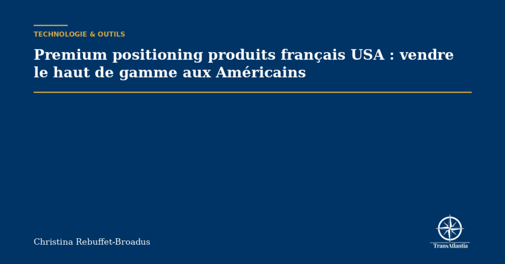 Premium positioning produits français USA : vendre le haut de gamme aux Américains