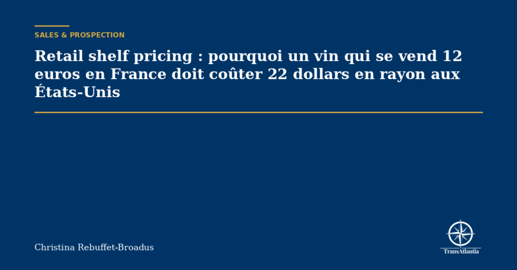 Retail shelf pricing : pourquoi un vin qui se vend 12 euros en France doit coûter 22 dollars en rayon aux États-Unis
