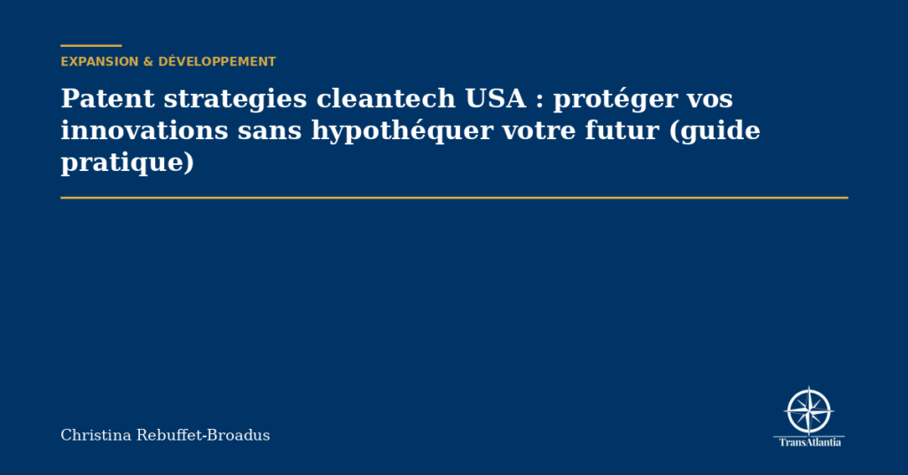 Patent strategies cleantech USA : protéger vos innovations sans hypothéquer votre futur (guide pratique)