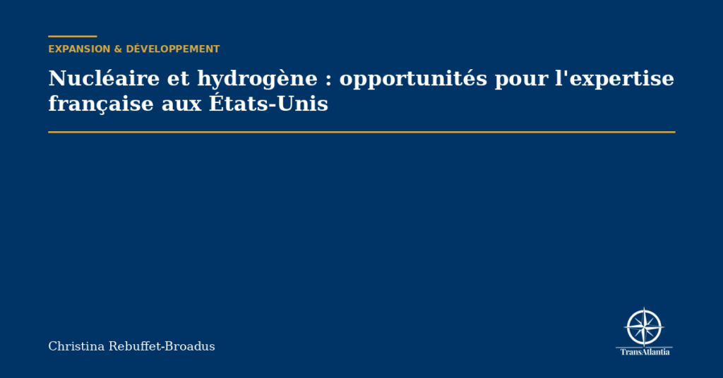 Nucléaire et hydrogène : opportunités pour l'expertise française aux États-Unis