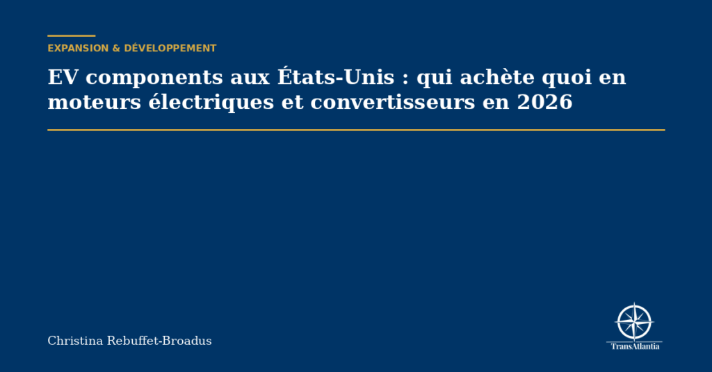 EV components aux États-Unis : qui achète quoi en moteurs électriques et convertisseurs en 2026