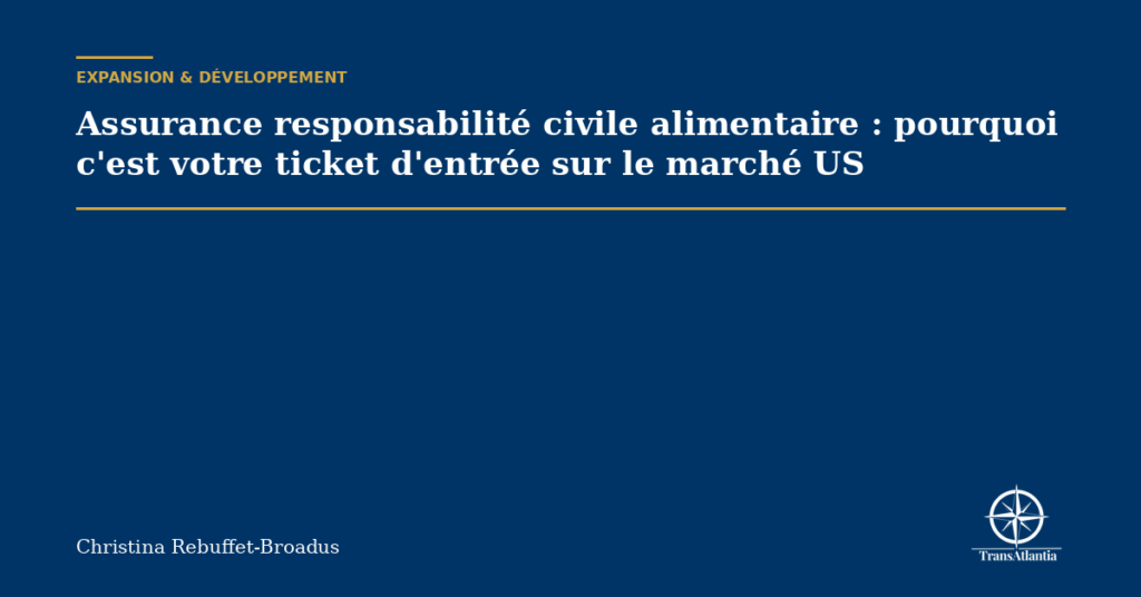 Assurance responsabilité civile alimentaire : pourquoi c'est votre ticket d'entrée sur le marché US