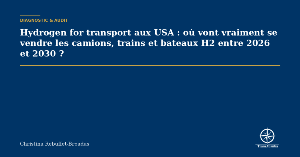 Hydrogen for transport aux USA : où vont vraiment se vendre les camions, trains et bateaux H2 entre 2026 et 2030 ?
