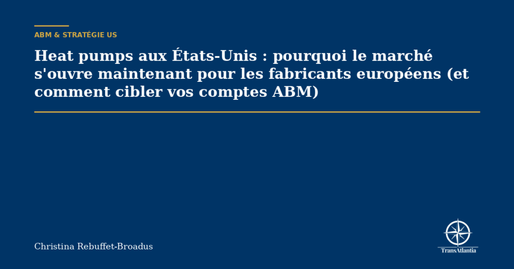 Heat pumps aux États-Unis : pourquoi le marché s'ouvre maintenant pour les fabricants européens (et comment cibler vos comptes ABM)