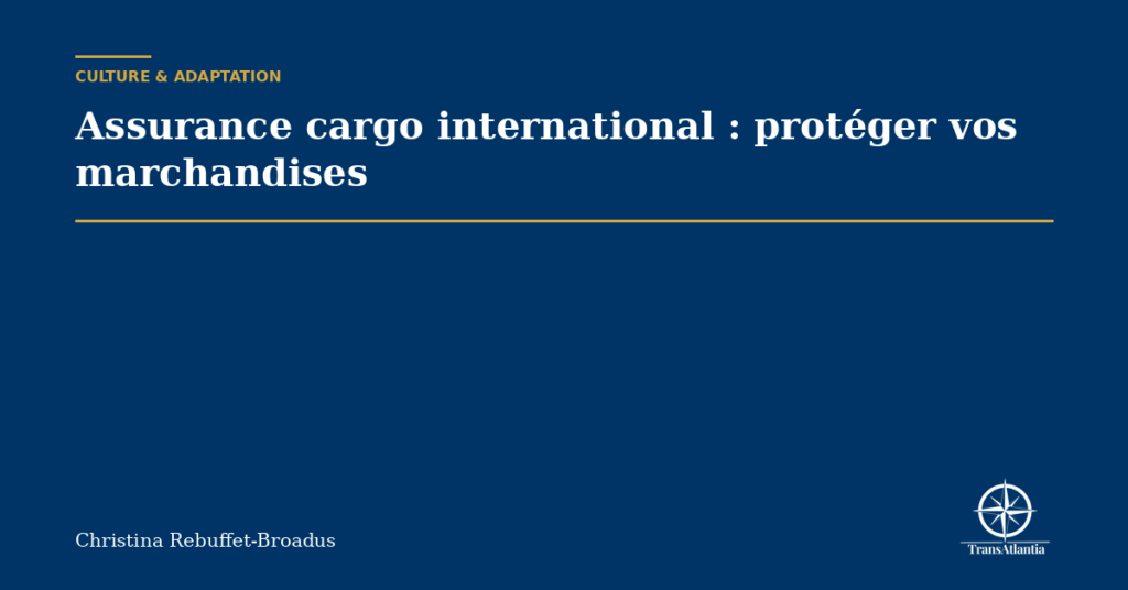 Assurance cargo international : protéger vos marchandises