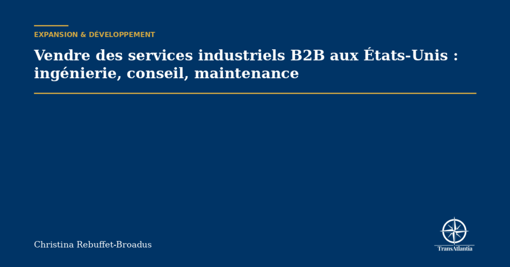 Vendre des services industriels B2B aux États-Unis : ingénierie, conseil, maintenance