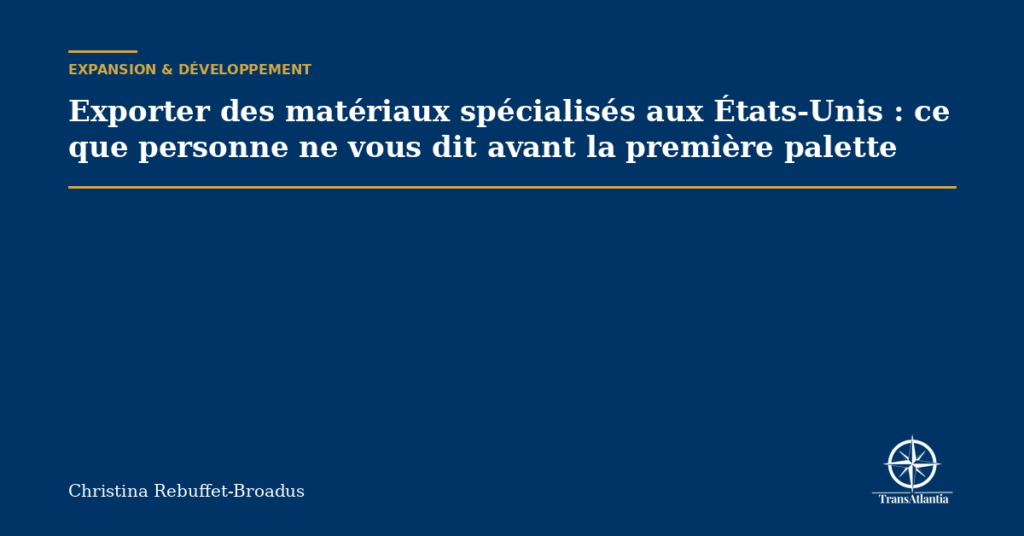 Exporter des matériaux spécialisés aux États-Unis : ce que personne ne vous dit avant la première palette