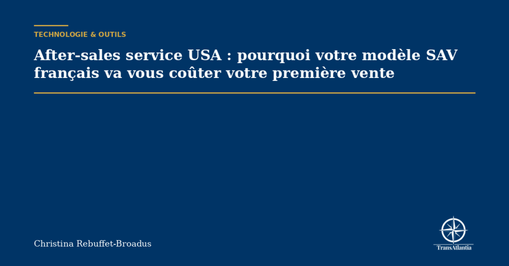 After-sales service USA : pourquoi votre modèle SAV français va vous coûter votre première vente