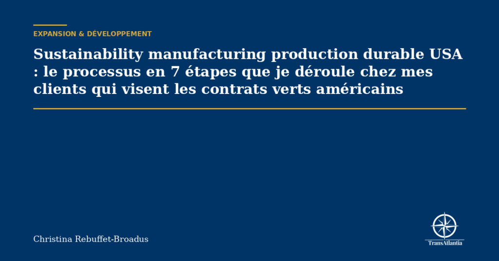 Sustainability manufacturing production durable USA : le processus en 7 étapes que je déroule chez mes clients qui visent les contrats verts américains