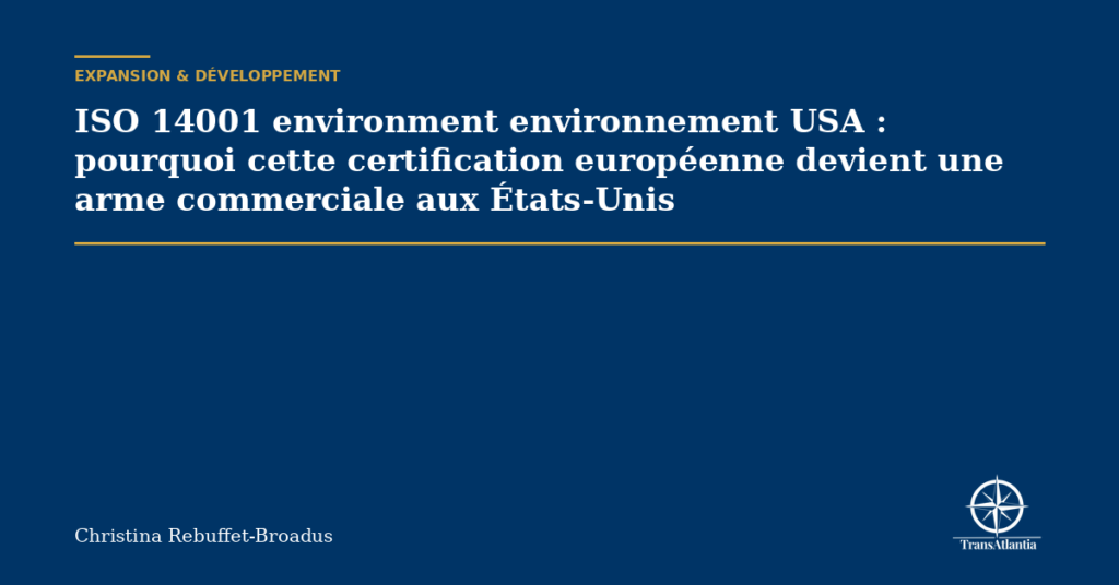 ISO 14001 environment environnement USA : pourquoi cette certification européenne devient une arme commerciale aux États-Unis