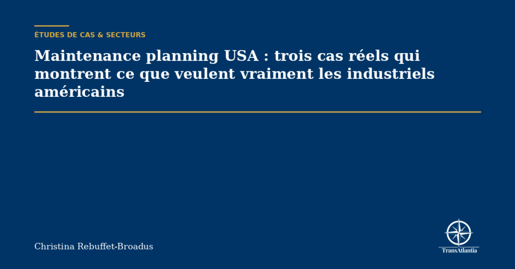 Maintenance planning USA : trois cas réels qui montrent ce que veulent vraiment les industriels américains