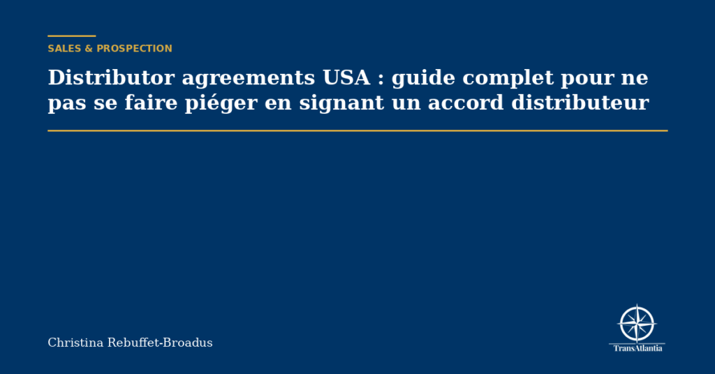 Distributor agreements USA : guide complet pour ne pas se faire piéger en signant un accord distributeur