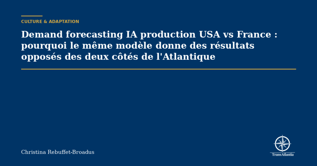 Demand forecasting IA production USA vs France : pourquoi le même modèle donne des résultats opposés des deux côtés de l'Atlantique