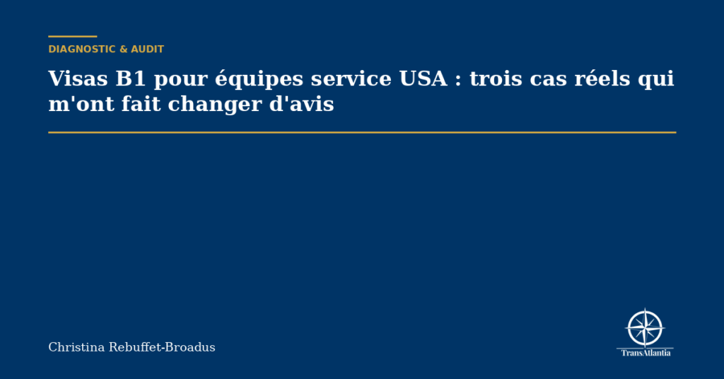 Visas B1 pour équipes service USA : trois cas réels qui m'ont fait changer d'avis