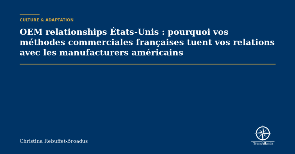 OEM relationships États-Unis : pourquoi vos méthodes commerciales françaises tuent vos relations avec les manufacturers américains