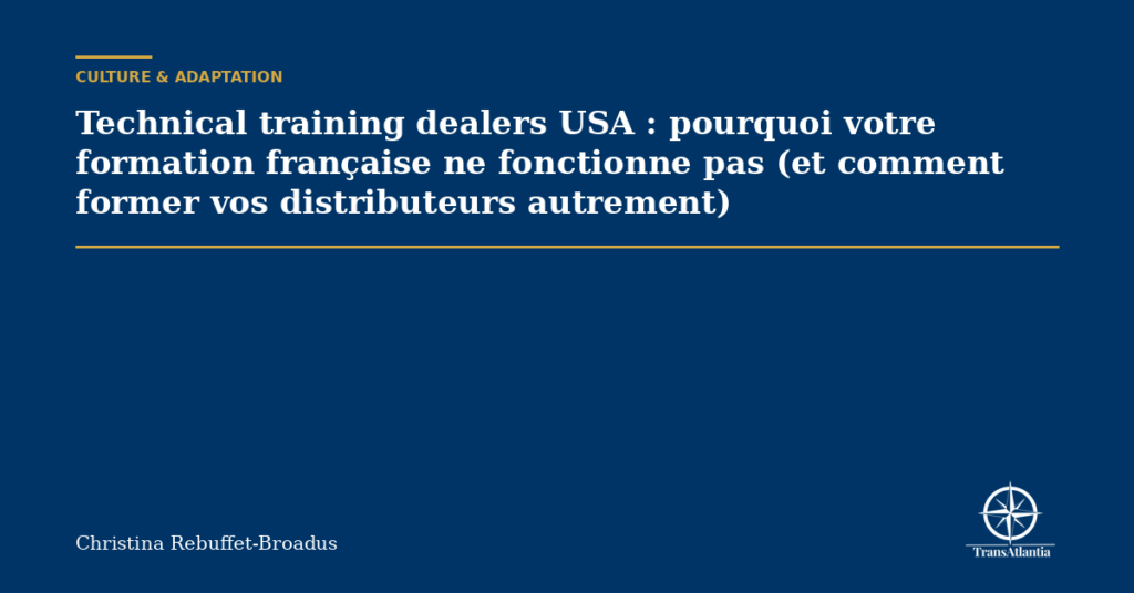 Technical training dealers USA : pourquoi votre formation française ne fonctionne pas (et comment former vos distributeurs autrement)