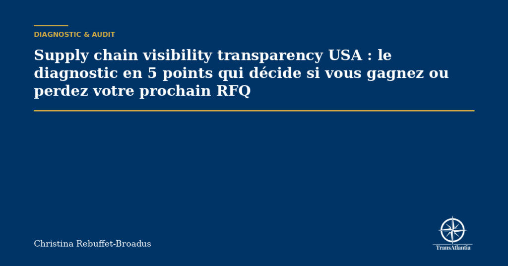 Supply chain visibility transparency USA : le diagnostic en 5 points qui décide si vous gagnez ou perdez votre prochain RFQ