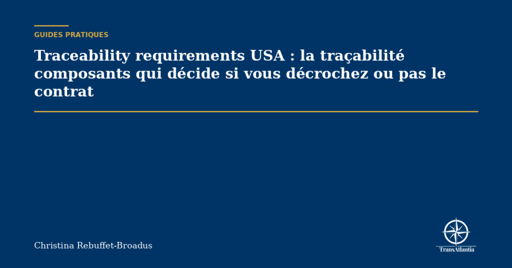Traceability requirements USA : la traçabilité composants qui décide si vous décrochez ou pas le contrat
