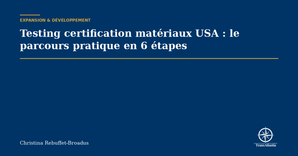 Testing certification matériaux USA : le parcours pratique en 6 étapes