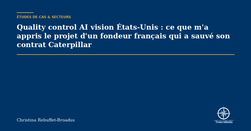 Quality control AI vision États-Unis : ce que m'a appris le projet d'un fondeur français qui a sauvé son contrat Caterpillar