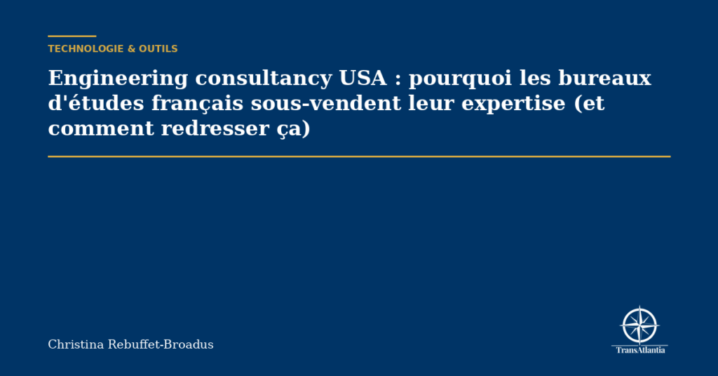 Engineering consultancy USA : pourquoi les bureaux d'études français sous-vendent leur expertise (et comment redresser ça)