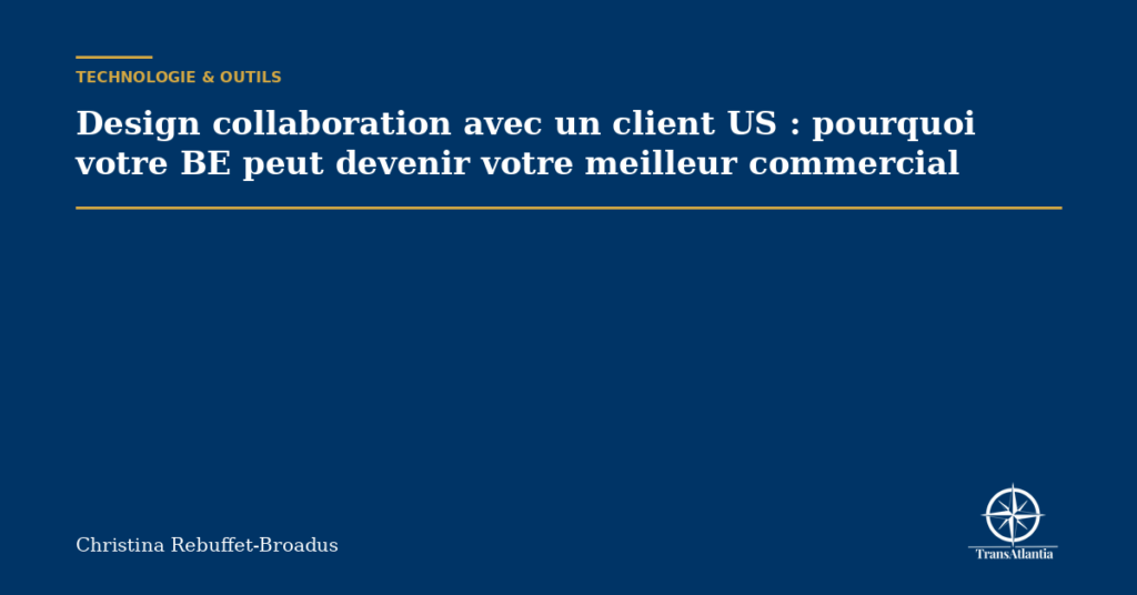 Design collaboration avec un client US : pourquoi votre BE peut devenir votre meilleur commercial