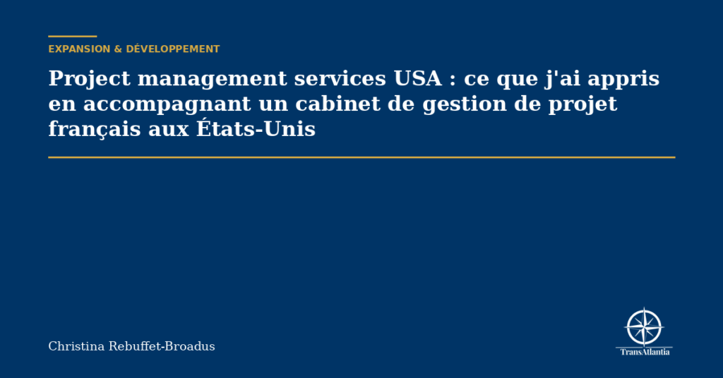 Project management services USA : ce que j'ai appris en accompagnant un cabinet de gestion de projet français aux États-Unis