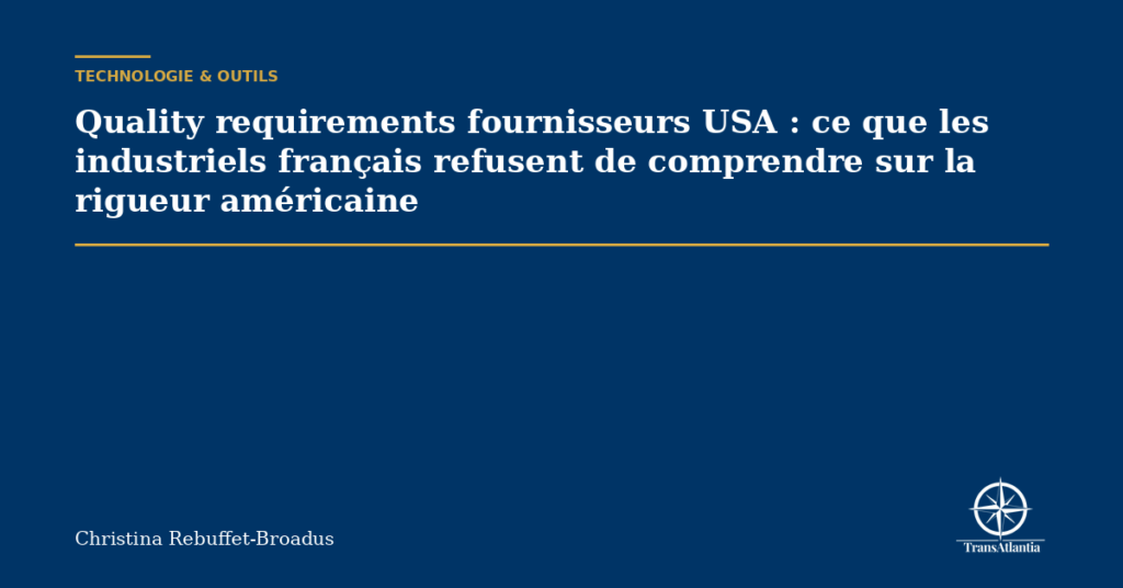 Quality requirements fournisseurs USA : ce que les industriels français refusent de comprendre sur la rigueur américaine
