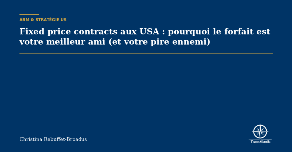 Fixed price contracts aux USA : pourquoi le forfait est votre meilleur ami (et votre pire ennemi)