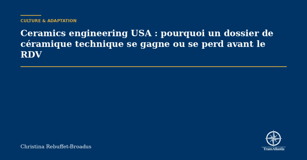 Ceramics engineering USA : pourquoi un dossier de céramique technique se gagne ou se perd avant le RDV