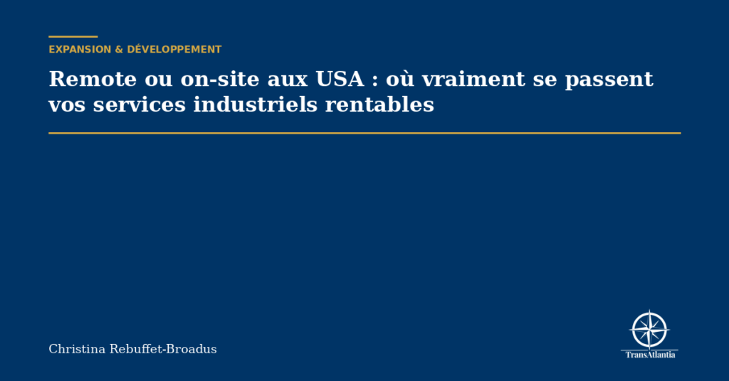 Remote ou on-site aux USA : où vraiment se passent vos services industriels rentables