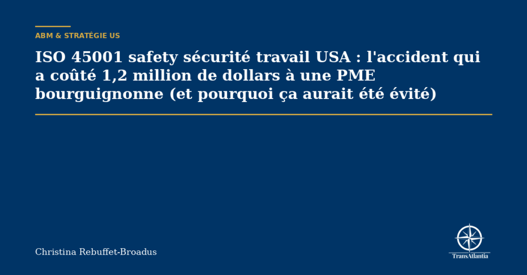 ISO 45001 safety sécurité travail USA : l'accident qui a coûté 1,2 million de dollars à une PME bourguignonne (et pourquoi ça aurait été évité)