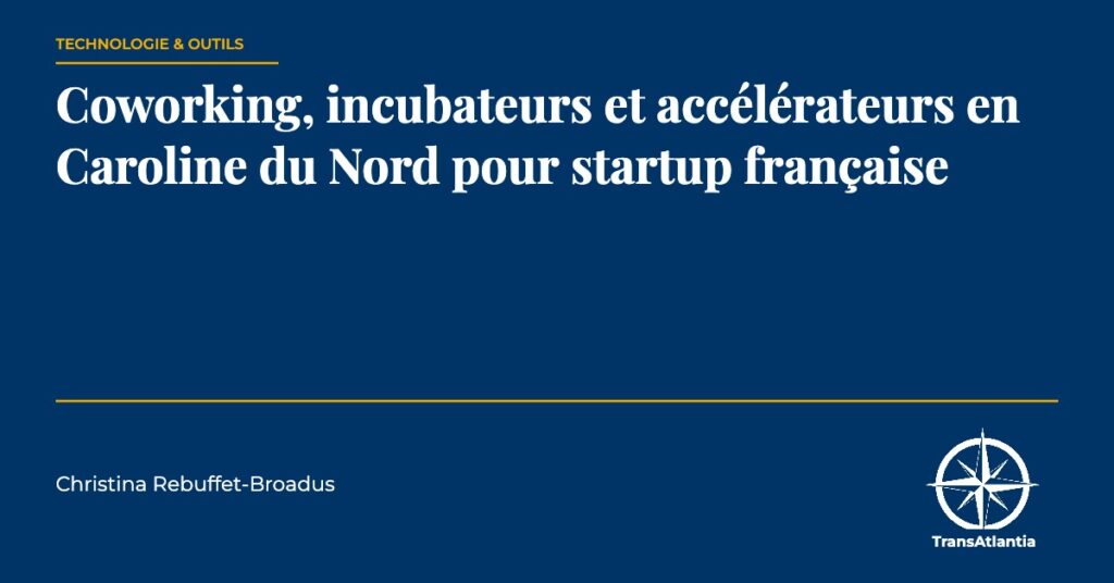 coworking incubateurs Caroline du Nord startup française, par Christina Rebuffet