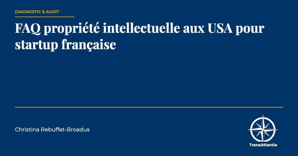 FAQ propriété intellectuelle USA startup française, par Christina Rebuffet
