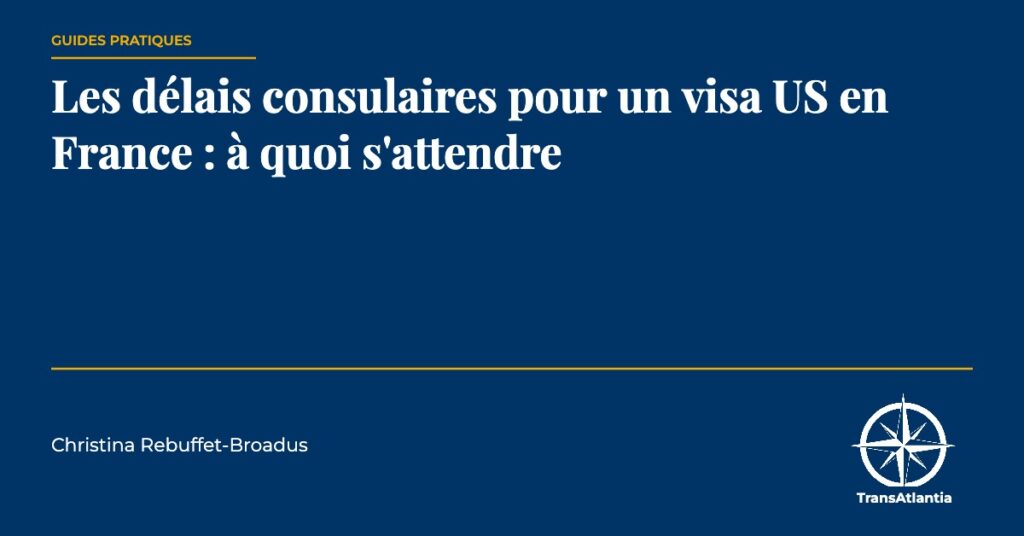 délais consulaires pour un visa US, par Christina Rebuffet